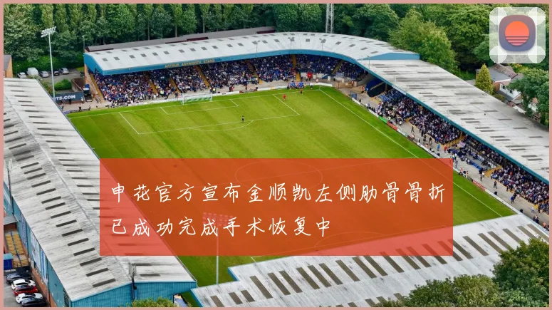 申花官方宣布金顺凯左侧肋骨骨折已成功完成手术恢复中